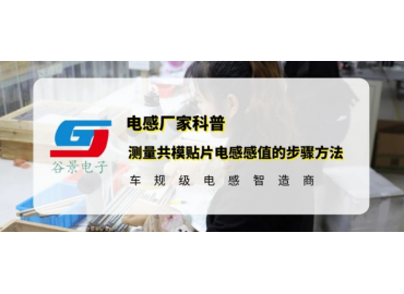 谷景科普正確測(cè)量共模貼片電感感值的步驟方法